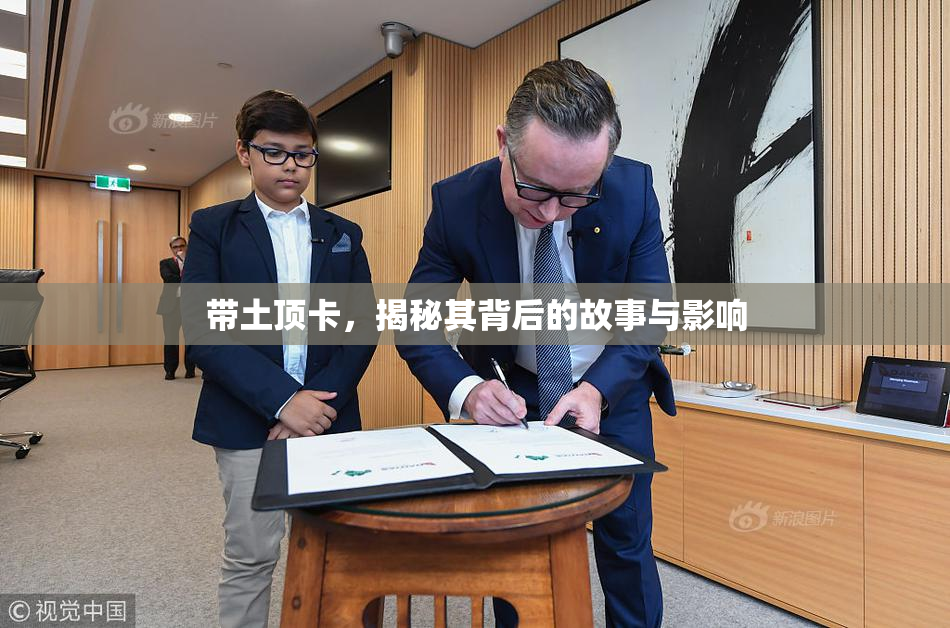 带土顶卡，揭秘其背后的故事与影响