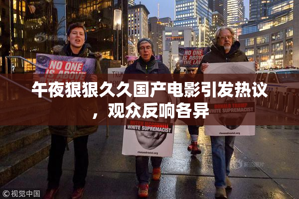 午夜狠狠久久国产电影引发热议，观众反响各异
