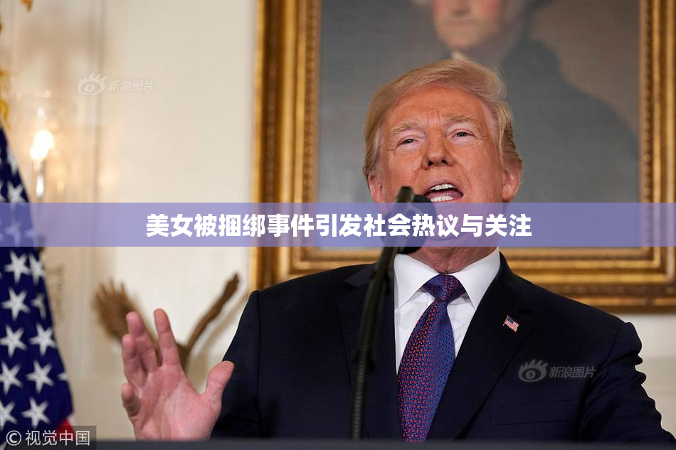 美女被捆绑事件引发社会热议与关注