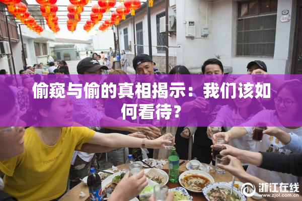 偷窥与偷的真相揭示：我们该如何看待？