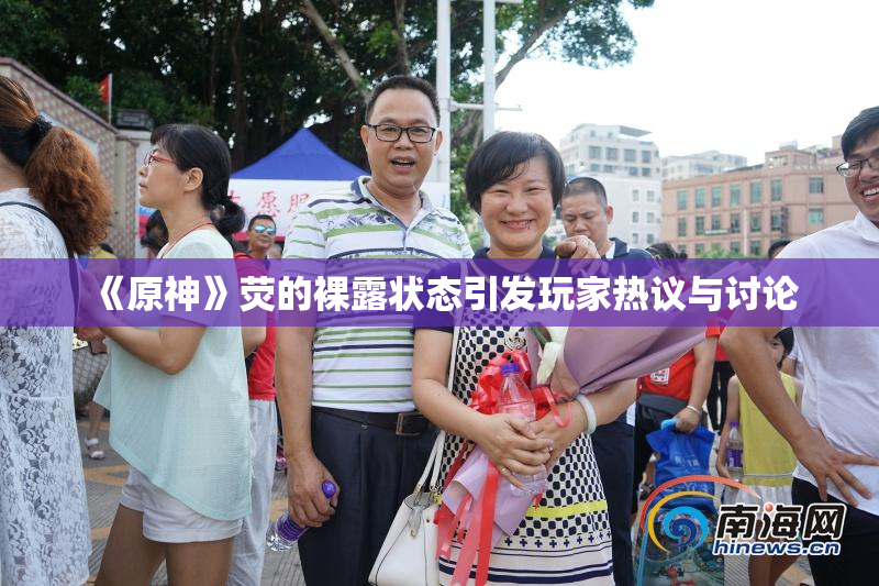 《原神》荧的裸露状态引发玩家热议与讨论