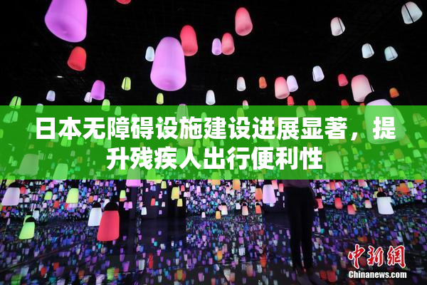 日本无障碍设施建设进展显著，提升残疾人出行便利性