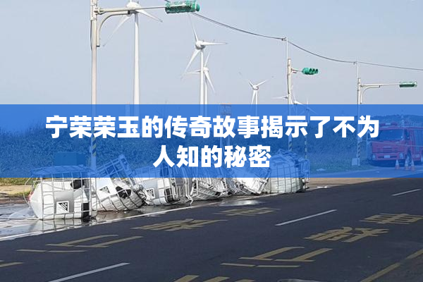 宁荣荣玉的传奇故事揭示了不为人知的秘密