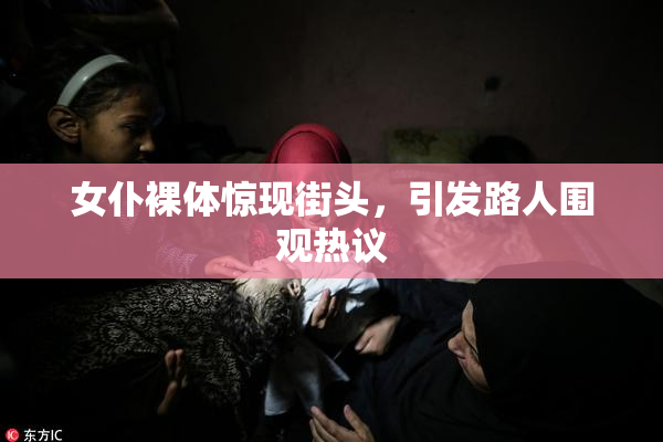 女仆裸体惊现街头，引发路人围观热议
