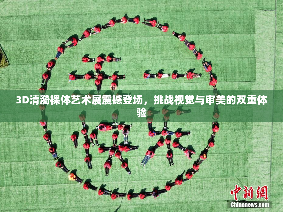 3D清漪裸体艺术展震撼登场，挑战视觉与审美的双重体验
