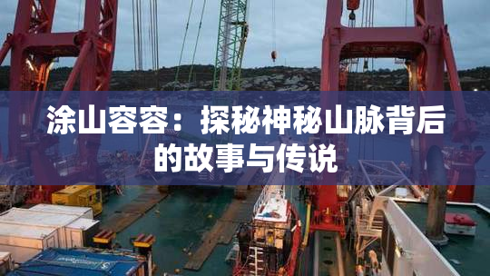 涂山容容：探秘神秘山脉背后的故事与传说