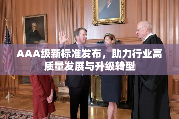 AAA级新标准发布，助力行业高质量发展与升级转型