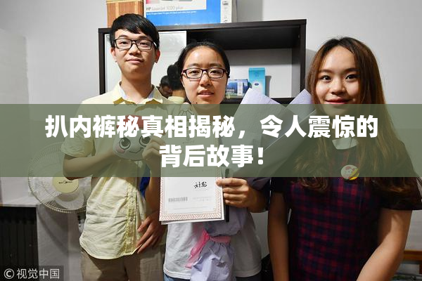 扒内裤秘真相揭秘，令人震惊的背后故事！
