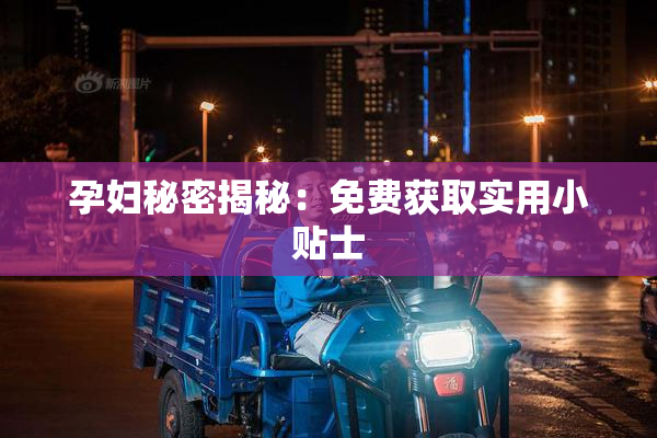 孕妇秘密揭秘：免费获取实用小贴士