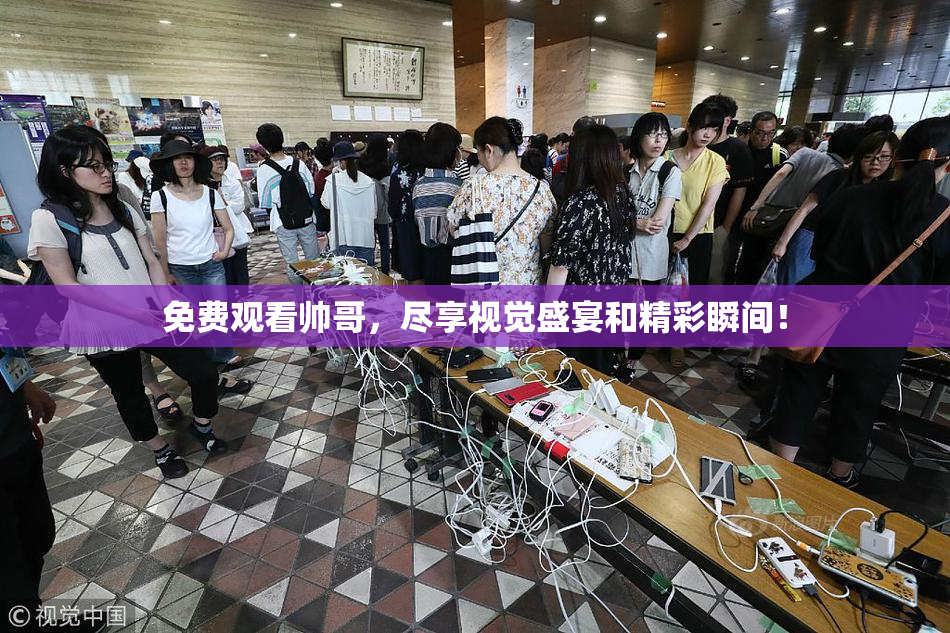 免费观看帅哥，尽享视觉盛宴和精彩瞬间！