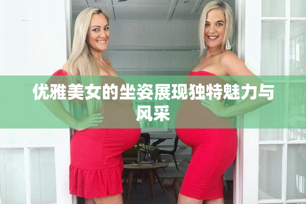 优雅美女的坐姿展现独特魅力与风采