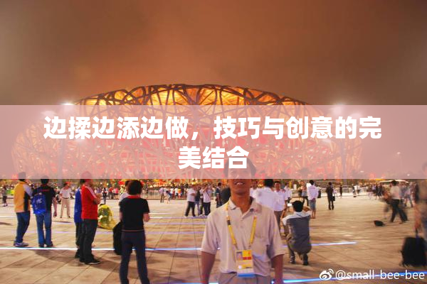 边揉边添边做，技巧与创意的完美结合
