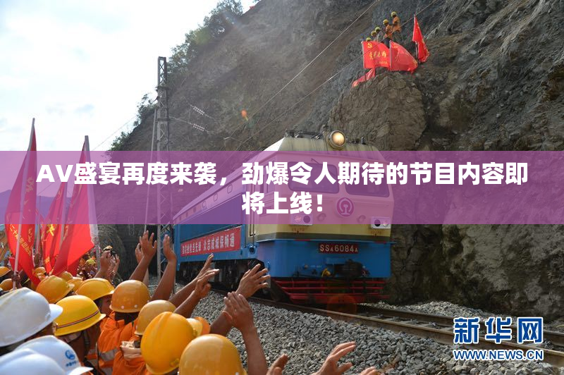 AV盛宴再度来袭，劲爆令人期待的节目内容即将上线！