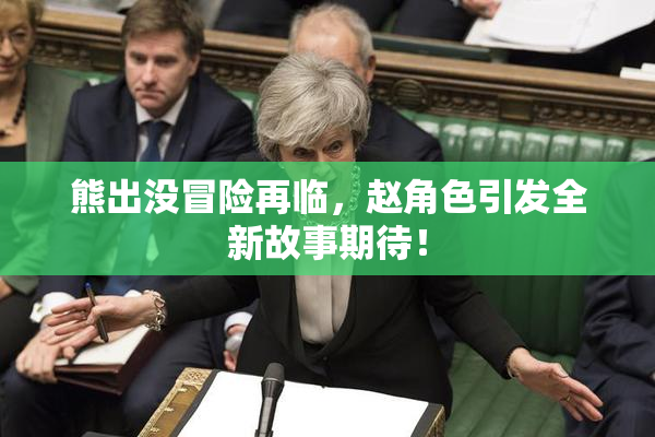 熊出没冒险再临，赵角色引发全新故事期待！