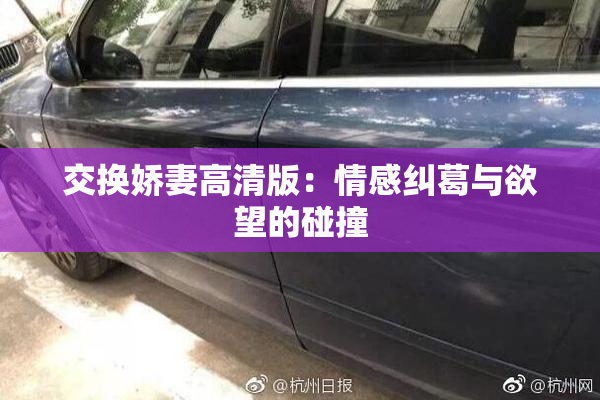 交换娇妻高清版：情感纠葛与欲望的碰撞