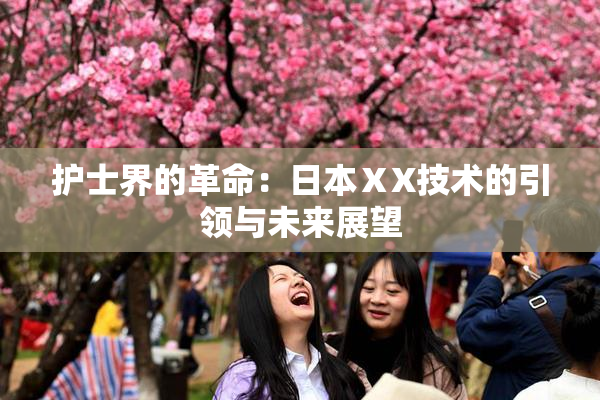 护士界的革命：日本ⅩX技术的引领与未来展望