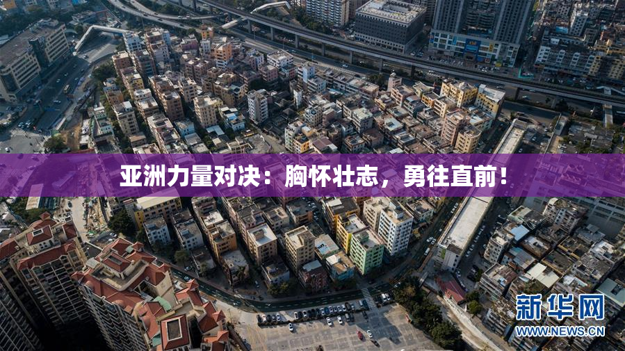 亚洲力量对决：胸怀壮志，勇往直前！