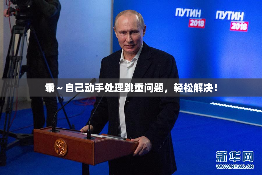 乖～自己动手处理跳重问题，轻松解决！