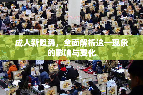 成人新趋势，全面解析这一现象的影响与变化