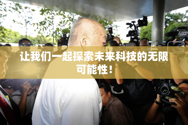 让我们一起探索未来科技的无限可能性！