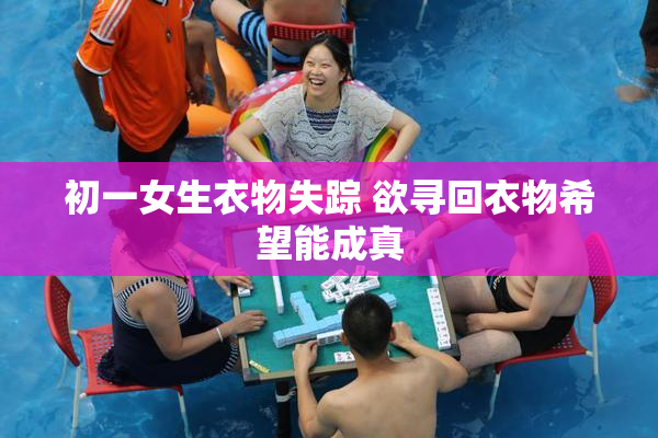 初一女生衣物失踪 欲寻回衣物希望能成真