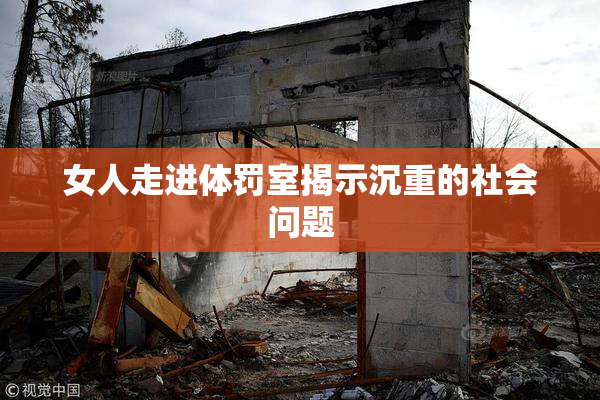 女人走进体罚室揭示沉重的社会问题
