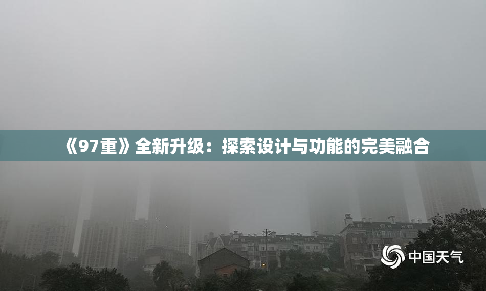 《97重》全新升级：探索设计与功能的完美融合