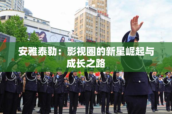 安雅泰勒：影视圈的新星崛起与成长之路
