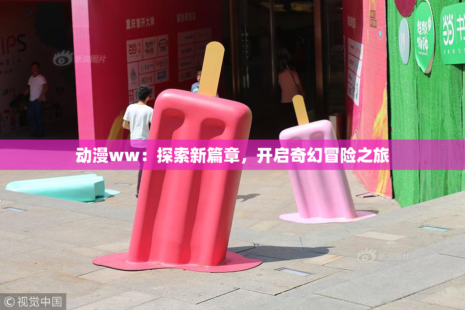 动漫ww：探索新篇章，开启奇幻冒险之旅