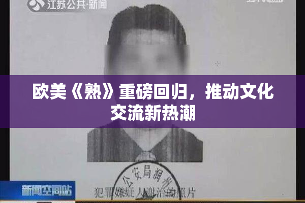 欧美《熟》重磅回归，推动文化交流新热潮