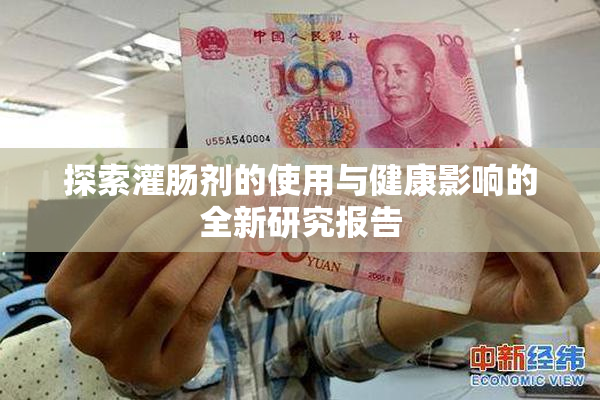 探索灌肠剂的使用与健康影响的全新研究报告