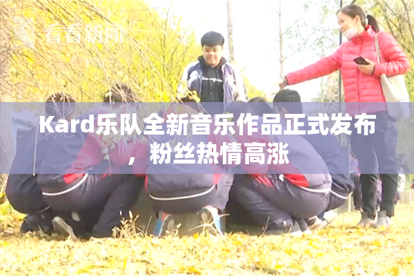 Kard乐队全新音乐作品正式发布，粉丝热情高涨