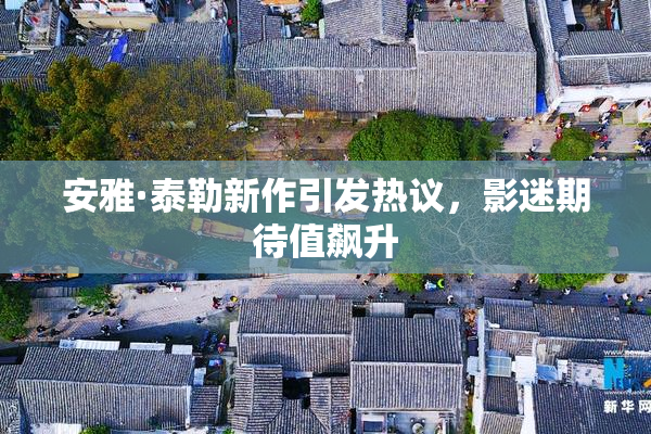 安雅·泰勒新作引发热议，影迷期待值飙升