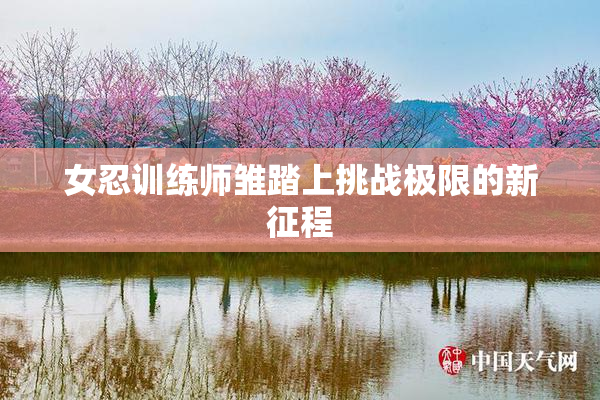 女忍训练师雏踏上挑战极限的新征程