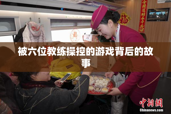 被六位教练操控的游戏背后的故事