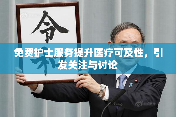 免费护士服务提升医疗可及性，引发关注与讨论