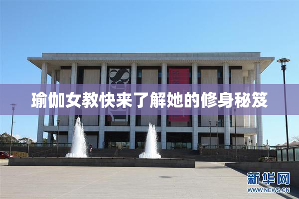 瑜伽女教快来了解她的修身秘笈