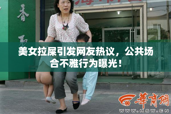 美女拉屎引发网友热议，公共场合不雅行为曝光！