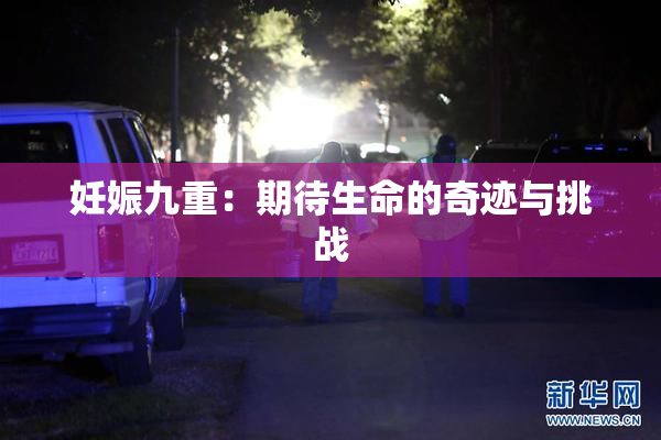 妊娠九重：期待生命的奇迹与挑战