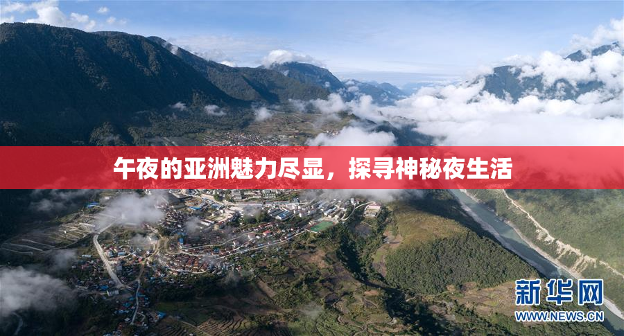 午夜的亚洲魅力尽显，探寻神秘夜生活