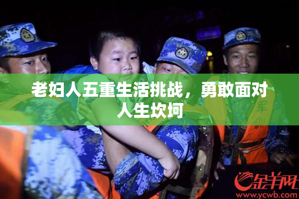老妇人五重生活挑战，勇敢面对人生坎坷