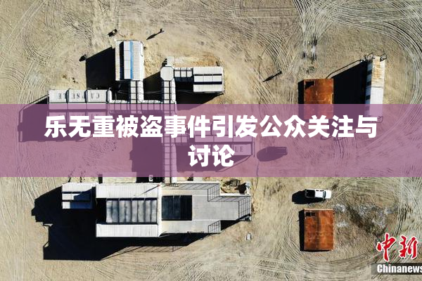 乐无重被盗事件引发公众关注与讨论