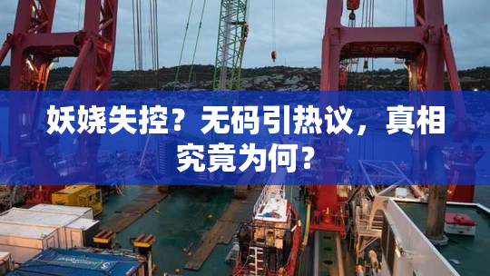 妖娆失控？无码引热议，真相究竟为何？