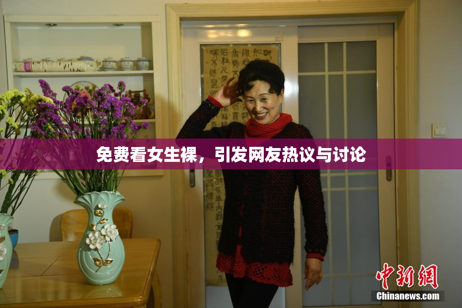 免费看女生裸，引发网友热议与讨论