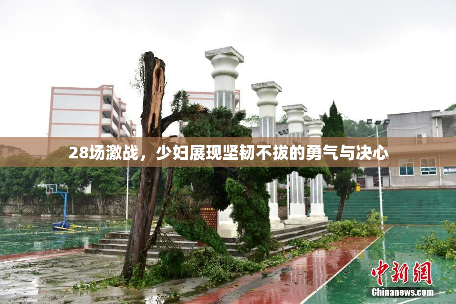 28场激战，少妇展现坚韧不拔的勇气与决心