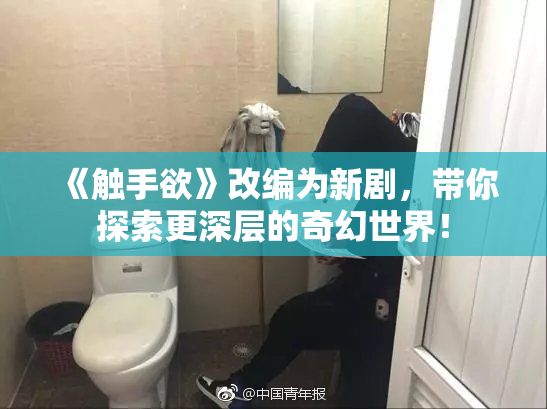 《触手欲》改编为新剧，带你探索更深层的奇幻世界！