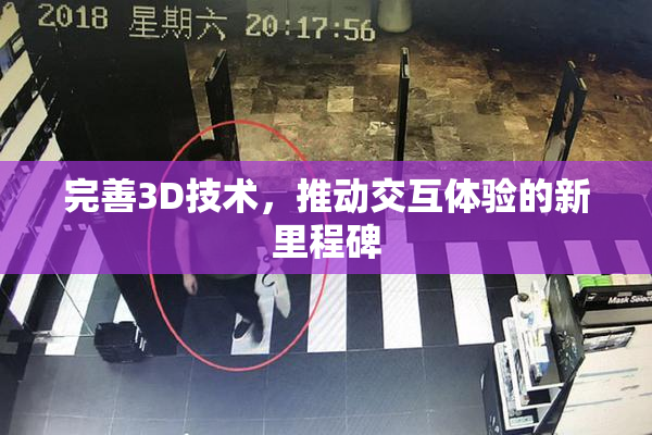 完善3D技术，推动交互体验的新里程碑