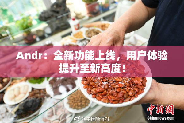 Andr：全新功能上线，用户体验提升至新高度！