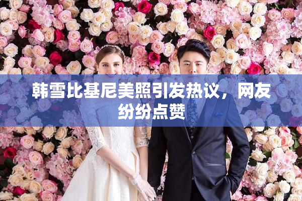 韩雪比基尼美照引发热议，网友纷纷点赞