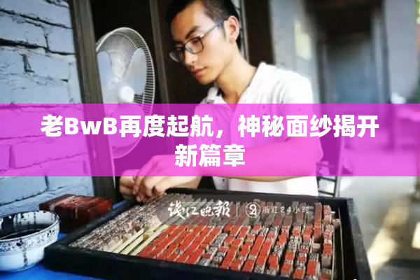 老BwB再度起航，神秘面纱揭开新篇章